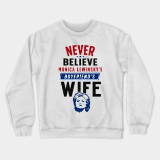 Never Believe Monica Lewinsky's Boyfriend's Wife Crewneck Sweatshirt